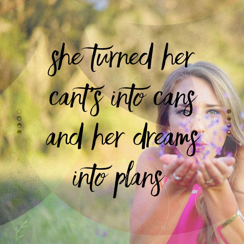 She truns her can't into cans and her dreams into plans