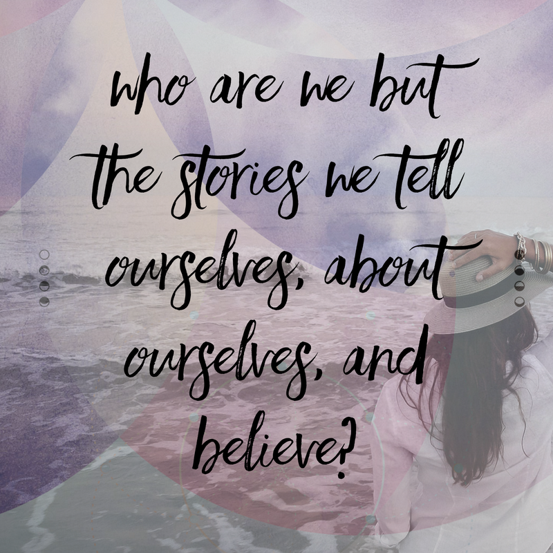 Who are we but the stories we tell ourselves, about ourselves, and believe?