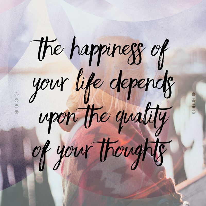 The happiness of your life depends upon the quality of your thoughts