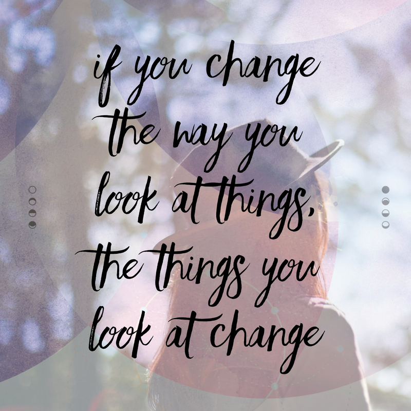 If you change the way you look at the things, the things you look at change