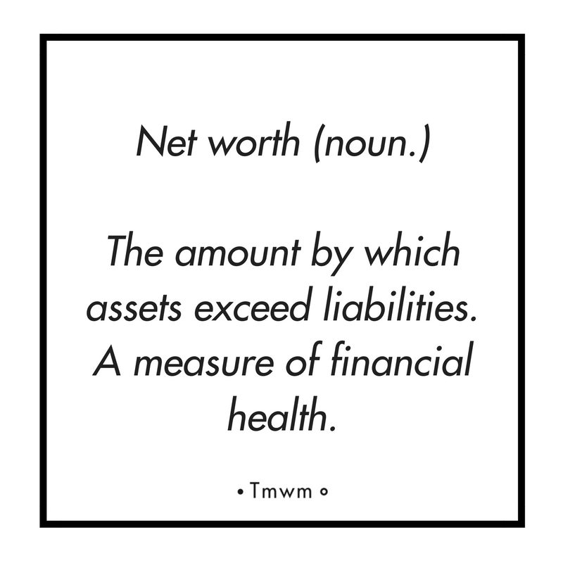 Net worth (noun.): the amount by which assets exceed liabilities. A measure of financial health.