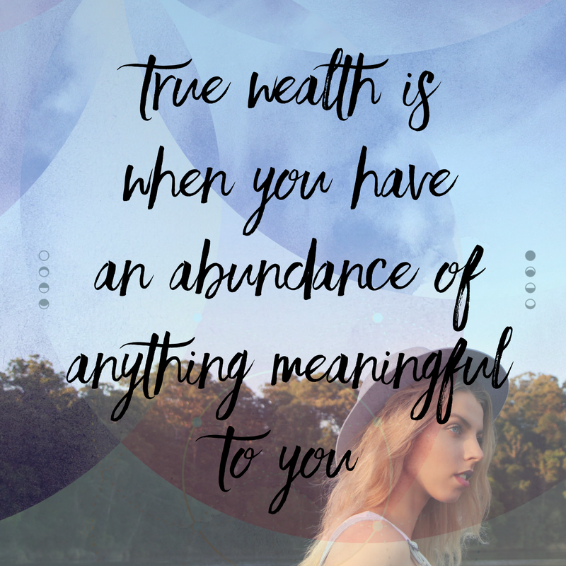 True wealth is when you hav an abundance of anything meaningful to you