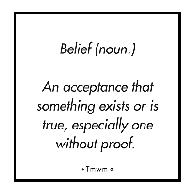 Belief (noun) : An acceptance that something exists or is true, especially one without proof