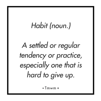 Habit (noun) : A settled or regular tendency or practise, sepecially one that is hard to give up