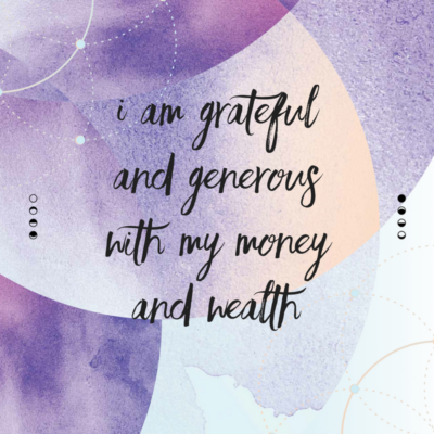 I am grateful and generous with my money and wealth.