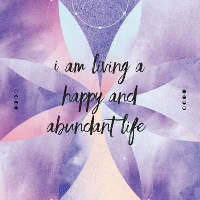 Affirmation - I am living a happy and abundant life.