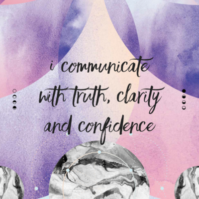 I communicate with truth, clarity and  confidence.