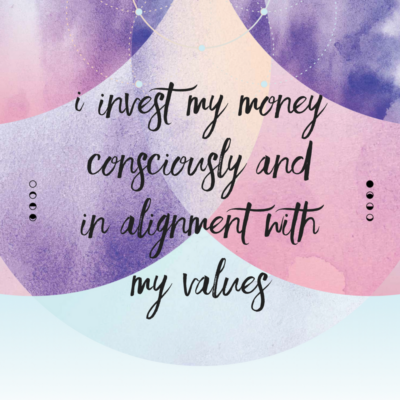 I invest my money consciously and in alignment  with my values