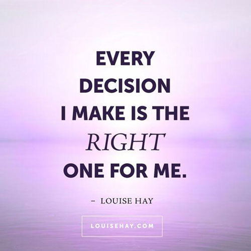 Every decision I make is the right one for me - Lousie Hay
