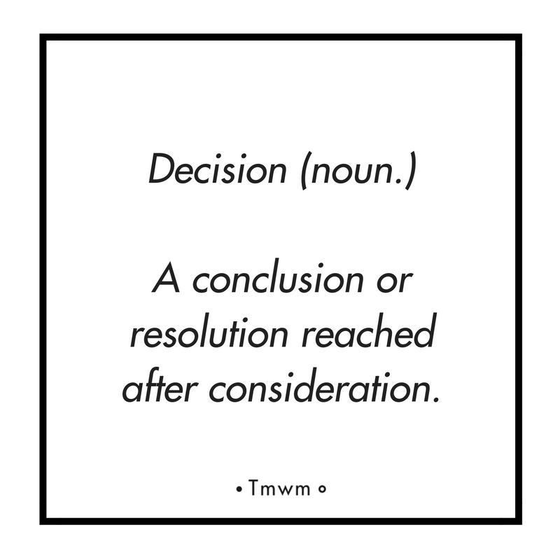 Decision(noun.) A conclusion or resolution reached after consideration.