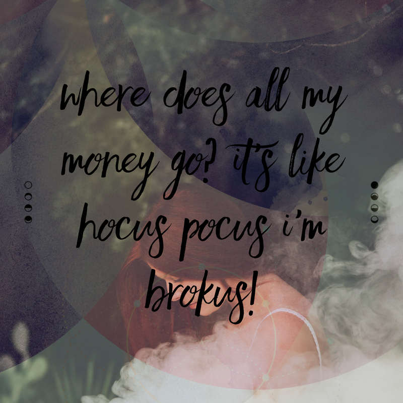 Where does all my money go? It’s like hocus pocus I’m brokus!