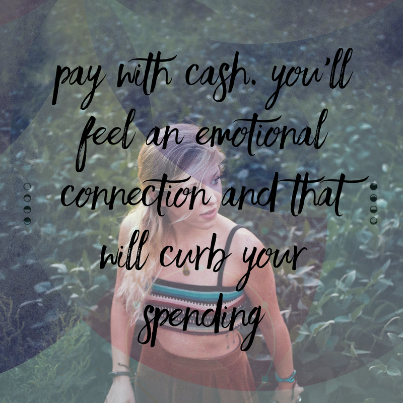 Pay with cash, you’ll feel an emotional connection and that will curb your spending