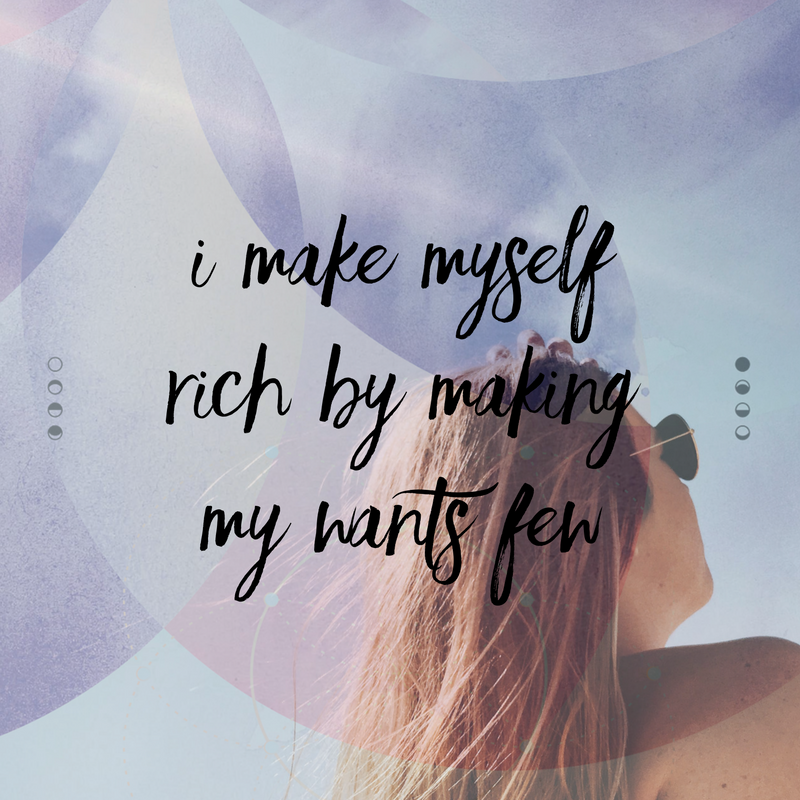 I make myself rich by making my wants few