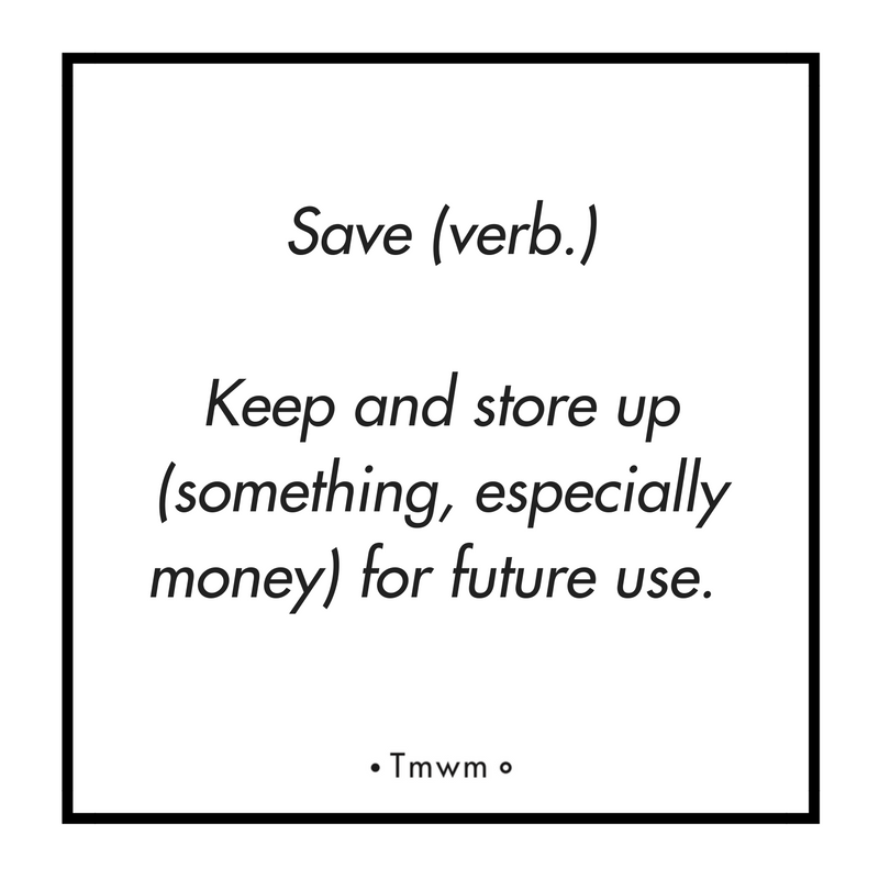 Save (verb.) : keep and store up (something, especially money) for future use.