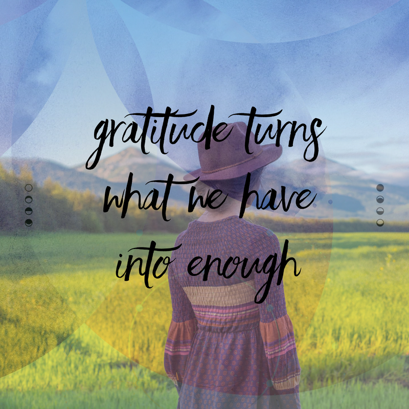 Gratitude turns what we have into enough