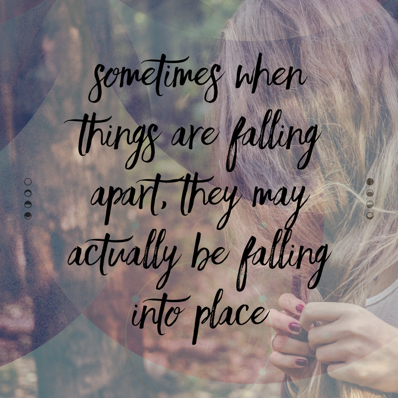 Sometimes when things are falling apart. They may actually be falling into place