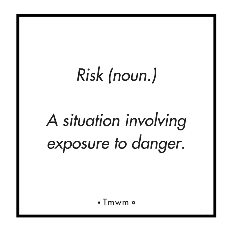 Risk (noun.) A situation involving exposure to danger.