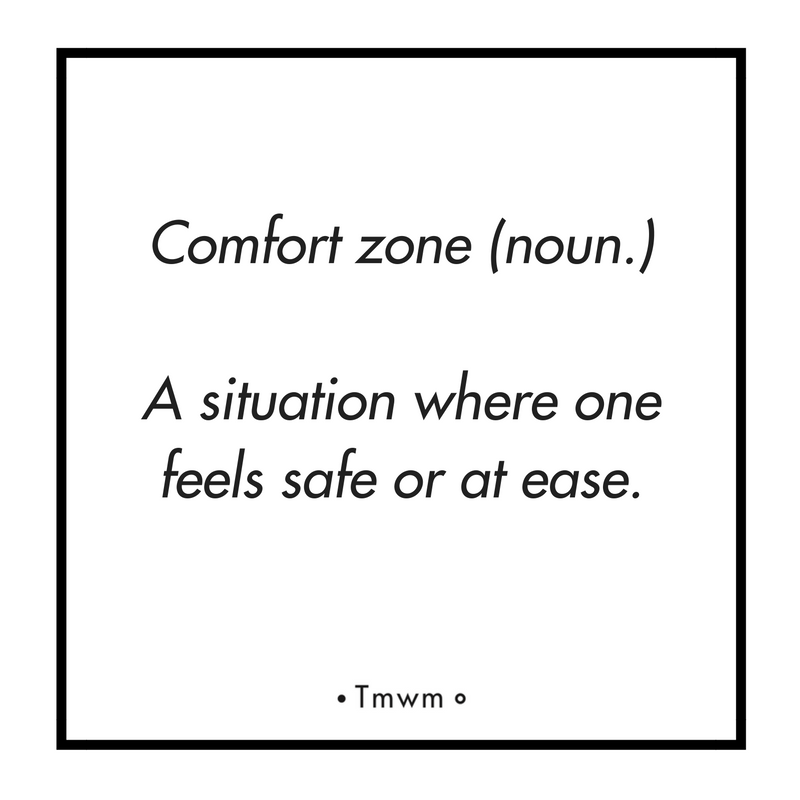 Comfort zone (noun.): A situation where one feels safe or at ease