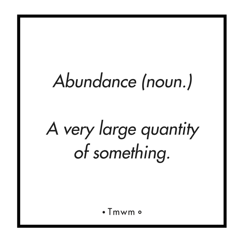 Abundance (noun.) : A very large quantity of something