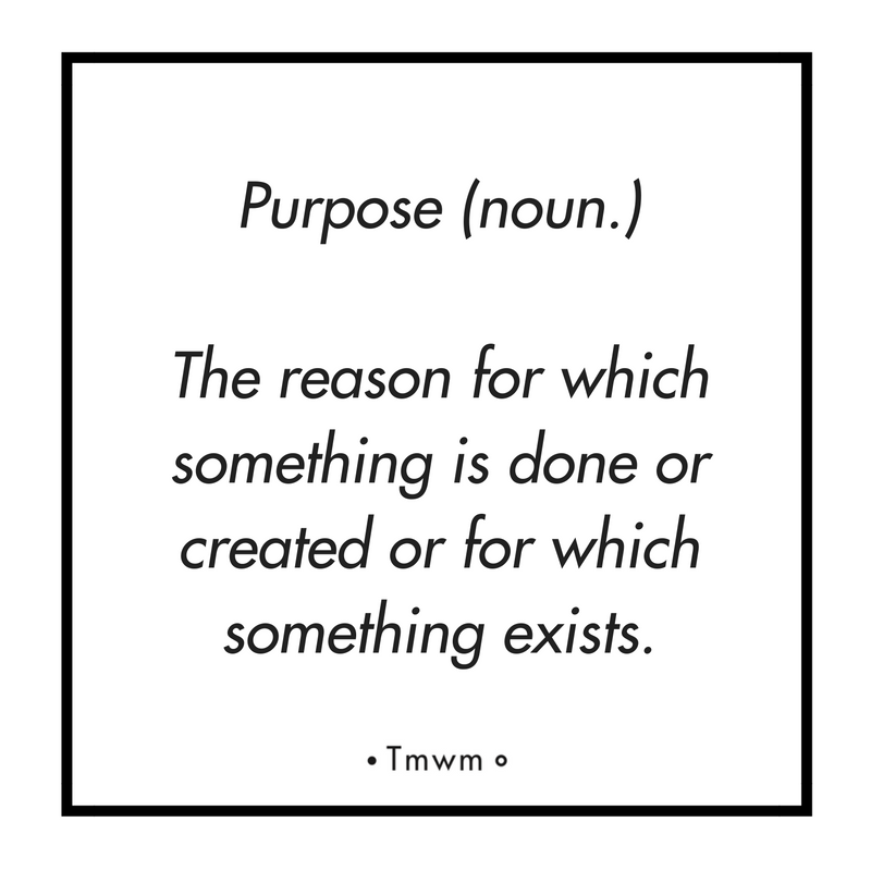 Purpose(noun.): The reason for which something is done or created or for which something exists
