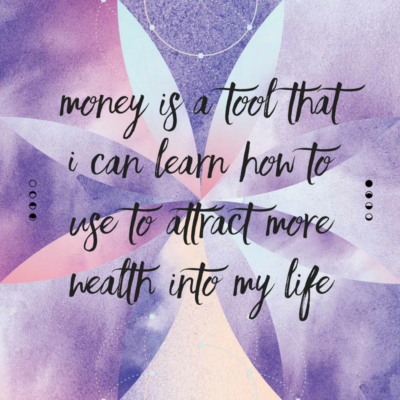 Money is a tool that I can learn how to use to attract more wellbeing in my life