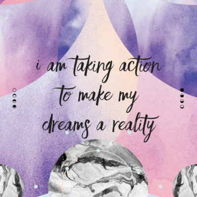 I am taking action to make my dreams a reality