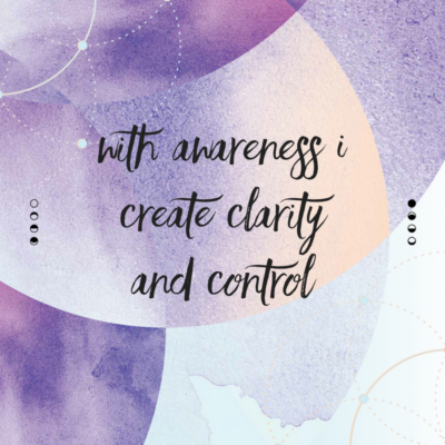 With  awareness I create clarity and control.